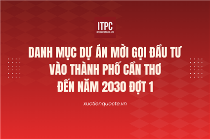 DANH MỤC DỰ ÁN MỜI GỌI ĐẦU TƯ VÀO THÀNH PHỐ CẦN THƠ ĐẾN NĂM 2030 (ĐỢT 1)