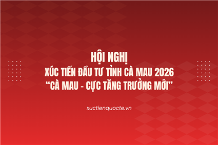 Hội nghị xúc tiến đầu tư tỉnh Cà Mau 2026 