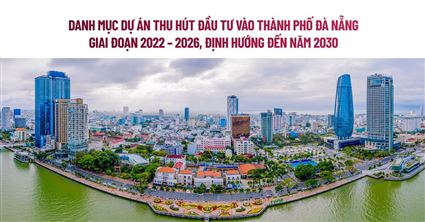 Danh mục dự án thu hút đầu tư vào thành phố Đà Nẵng giai đoạn 2022-2026, định hướng đến năm 2030