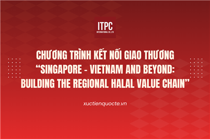 Mời tham dự Chương trình kết nối giao thương “Singapore - Vietnam and Beyond: Building the Regional Halal Value Chain”