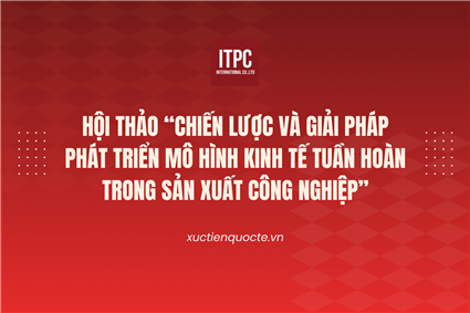 Hội thảo "Chiến lược và giải pháp phát triển mô hình kinh tế tuần hoàn trong sản xuất công nghiệp"
