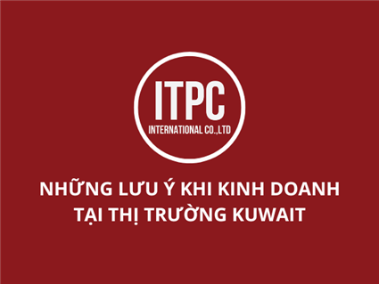NHỮNG LƯU Ý KHI KINH DOANH TẠI THỊ TRƯỜNG KUWAIT