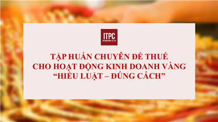 Mời tham dự Tập huấn chuyên đề thuế cho hoạt động kinh doanh vàng "Hiểu luật - Đúng cách"