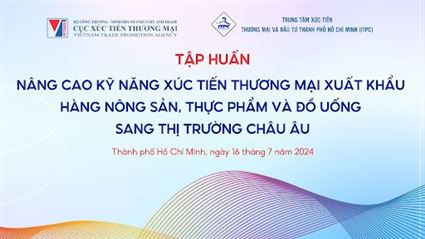 Tập huấn “Nâng cao kỹ năng xúc tiến thương mại hàng nông sản, thực phẩm và đồ uống sang thị trường Châu Âu”